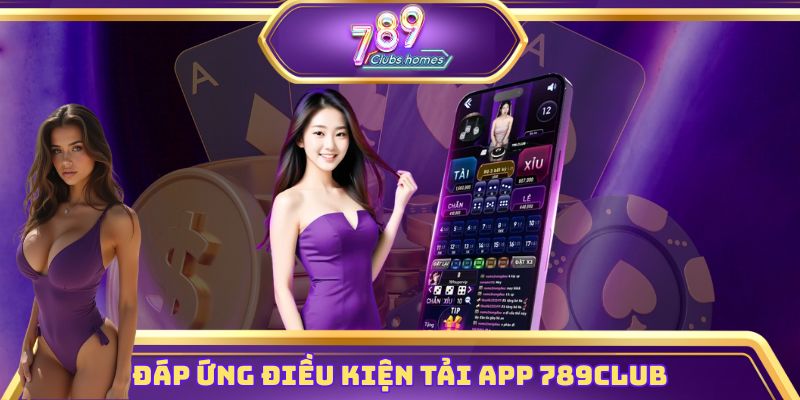 Đáp ứng điều kiện tải app 789club