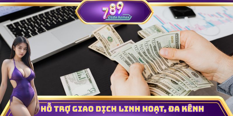 Hỗ trợ giao dịch linh hoạt, đa kênh