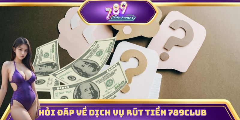 Hỏi đáp cùng chuyên gia về dịch vụ rút tiền
