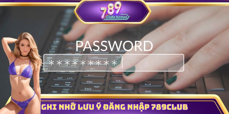 Ghi nhớ lưu ý đăng nhập 789club