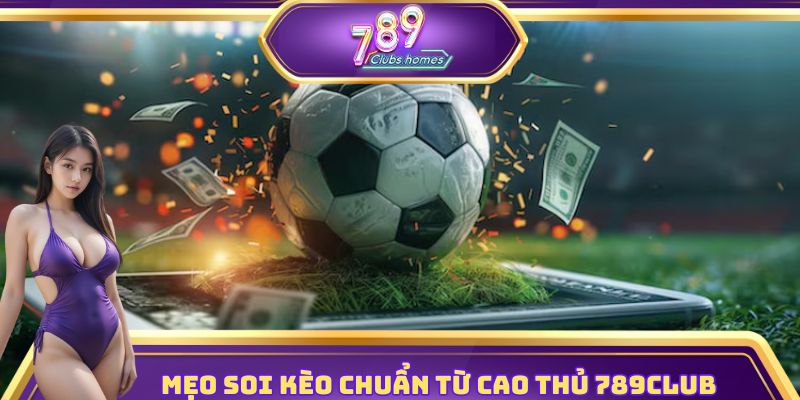 Mẹo soi kèo chuẩn từ cao thủ làng cược