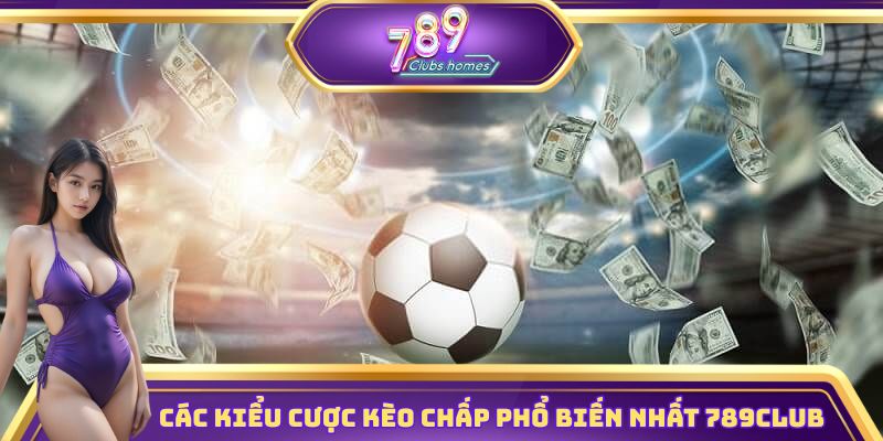 Những kiểu cược kèo chấp phổ biến nhất