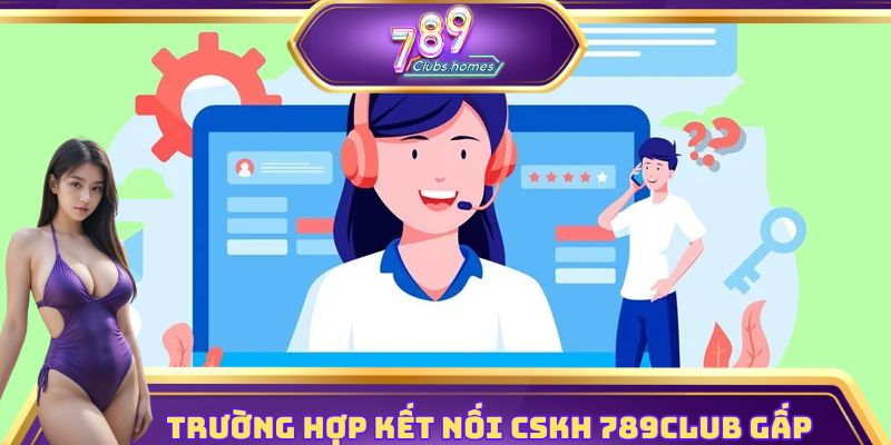 Tình huống cần kết nối chăm sóc khách hàng gấp